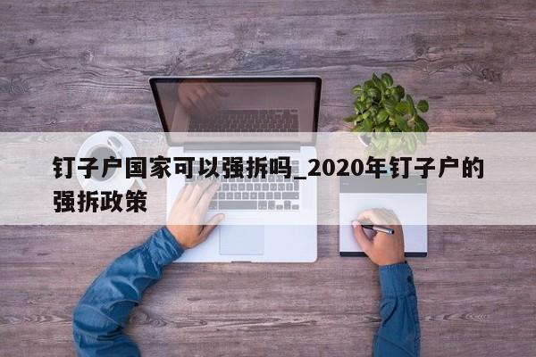 钉子户国家可以强拆吗_2020年钉子户的强