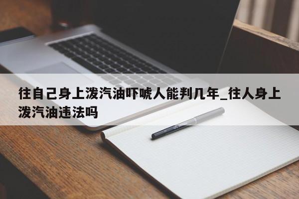 往自己身上泼汽油吓唬人能判几年_往人身