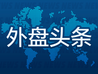 外盘头条：加拿大对美产汽车加征25%关税